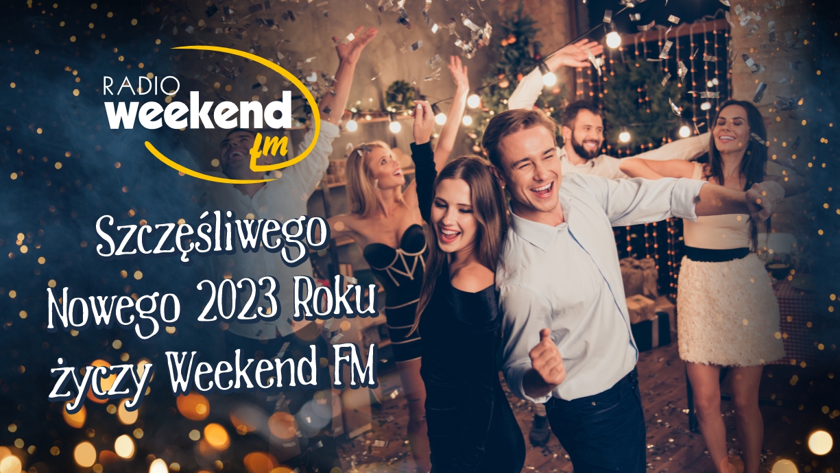 Zdrowego, Spokojnego i Szczęśliwego 2023 roku od Weekend FM!
