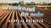 Weekend na polu. Audycja dla rolników i o rolnikach
