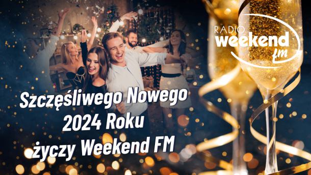 Szczęśliwego Nowego 2024 roku życzy Weekend FM