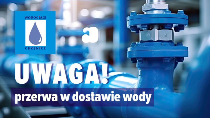 Miejskie Wodociągi w Chojnicach informują o przerwie w dostawie wody w rejonie ul. Sobierajczyka