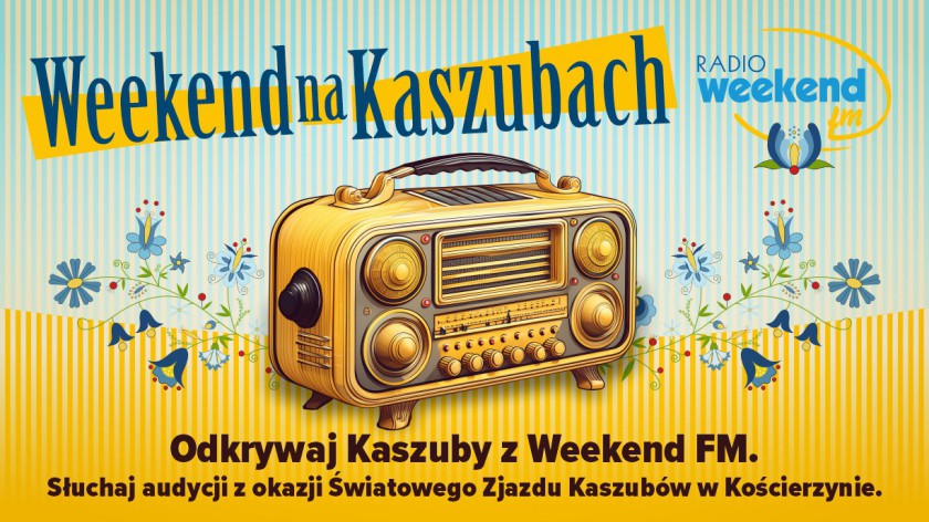 Weekend na Kaszubach. Odkrywaj Kaszuby z Weekend FM. Słuchaj audycji z okazji Światowego Zjazdu Kaszubów w Kościerzynie