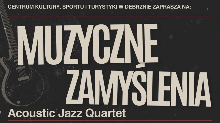 W Debrznie odbędzie się jutro 16.11. koncert pt. Muzyczne Zamyślenia. Wystąpi Acoustic Jazz Quartet