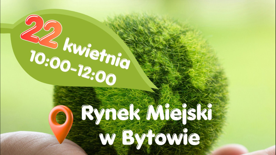 Jutro 22.04 w Bytowie festyn ekologiczny pod nazwą Nasza moc, nasza planeta