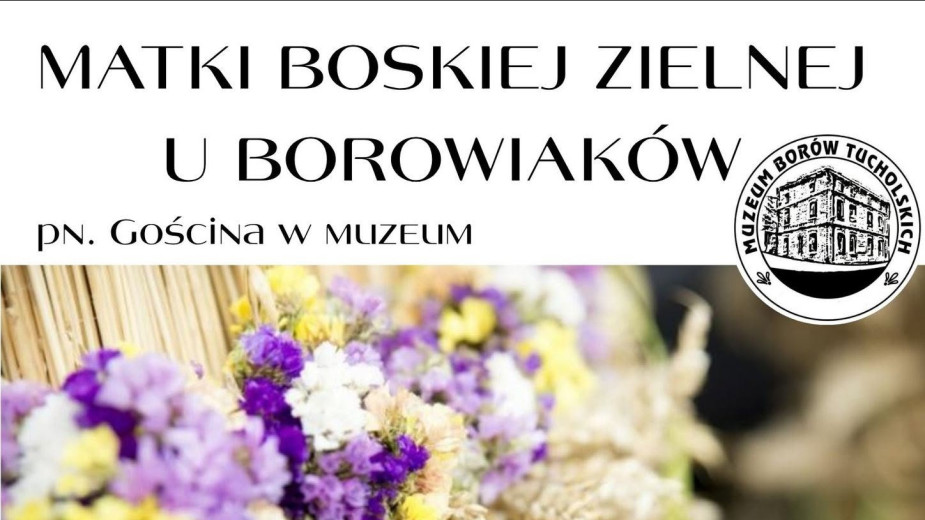 Muzeum Borów Tucholskich zaprasza dziś (14.08) na wydarzenie pod nazwą "Matki Boskiej Zielnej u Borowiaków"