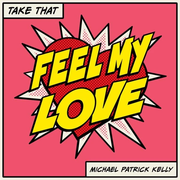FEEL MY LOVE - TAKE THAT & MICHAEL PATRICK KELLY