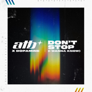 DON‘T STOP (I WANNA KNOW) - (ATB & DOPAMINE)