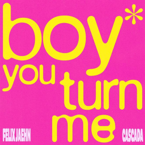 BOY YOU TURN ME - (FELIX JAEHN &AMP; CASCADA)